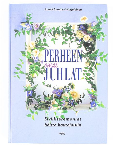 Perheen omat juhlat : siviiliseremoniat häistä hautajaisiin - Kuva 1