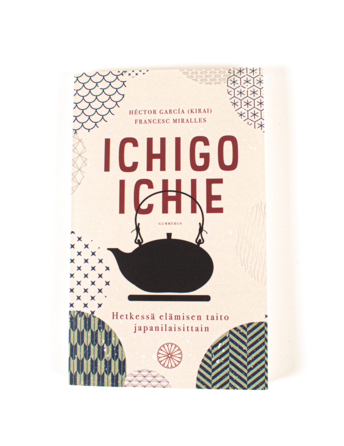 Ichigo ichie : hetkessä elämisen taito japanilaisittain