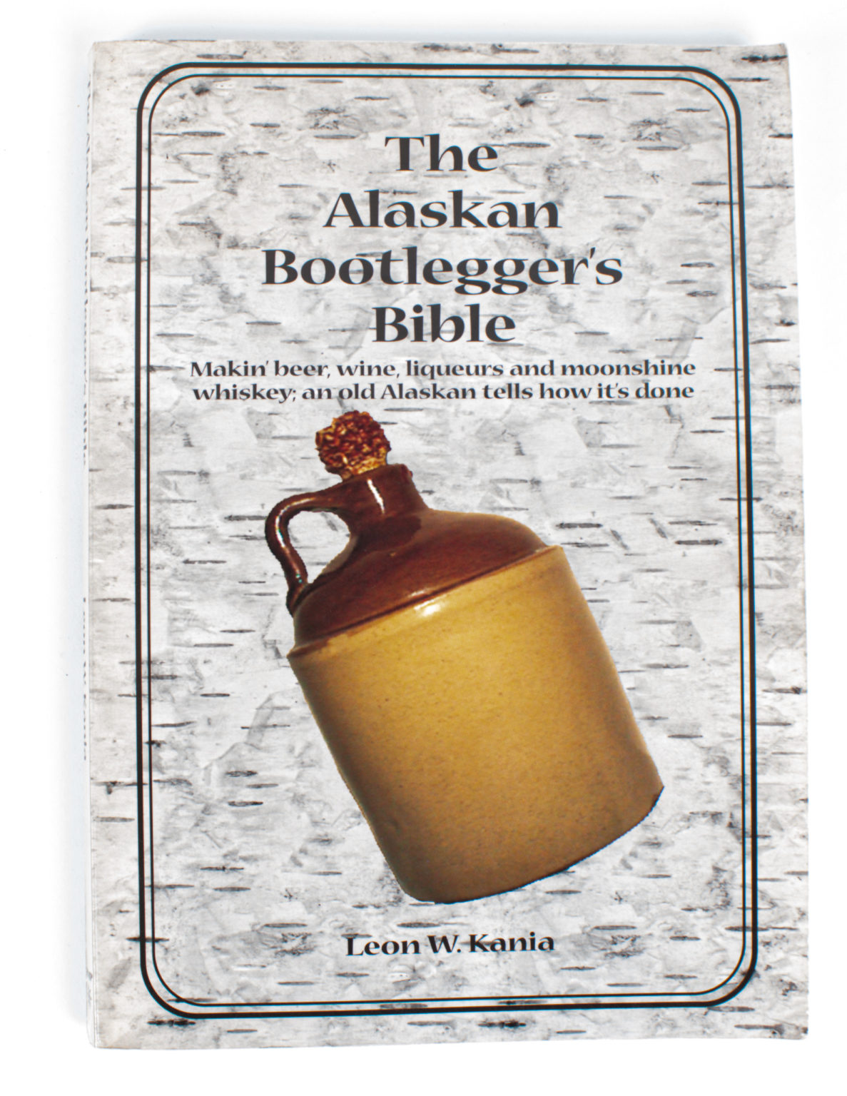 The Alaskan Bootlegger's Bible - Leon W. Kania