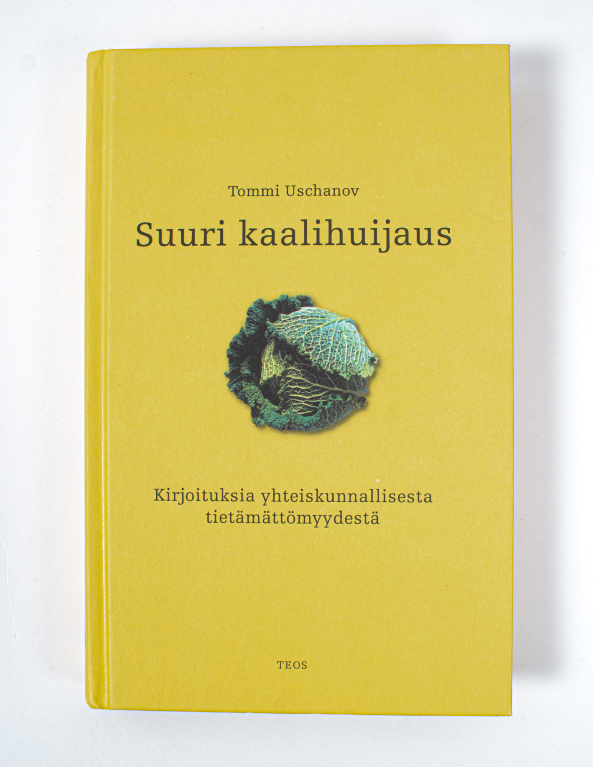 Suuri kaalihuijaus : kirjoituksia yhteiskunnallisesta tietämättömyydestä - Tommi Uschanov