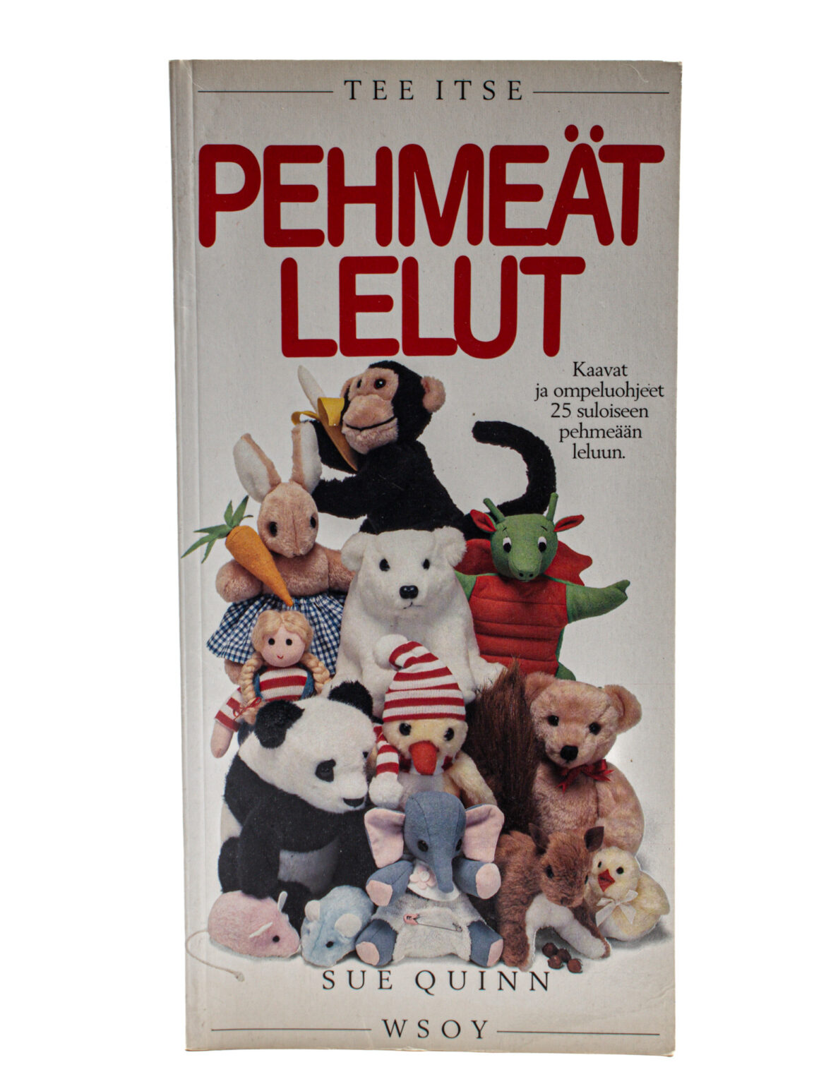 Tee itse pehmeät lelut : Kaavat ja ompeluohjeet 25 suloiseen pehmeään leluun - Sue Quinn